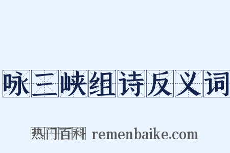咏三峡组诗反义词是什么意思的图片